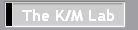 The K/M Lab